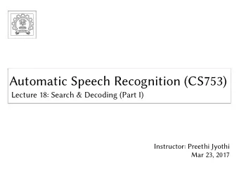 Automatic Speech Recognition (CS753)  Automatic Speech Recognition (CS753)  Lecture 18: Search