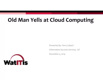 Old Man Yells at Cloud Computing  Presented by: Terry Labach  Information Security Services,  IST