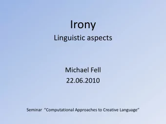 Irony  Linguistic aspects  Michael Fell  22.06.2010 Seminar Computational Approaches to Creative