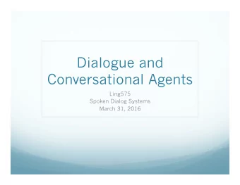 Dialogue and  Conversational Agents  Ling575  Spoken Dialog Systems  March 31, 2016  Roadmap