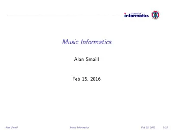 Music Informatics  Alan Smaill  Feb 15, 2016  Alan Smaill  Music Informatics  Feb 15, 2016  1/15