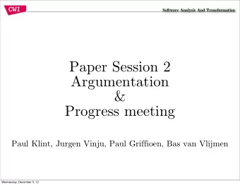 Paper Session 2  Argumentation  &amp;  Progress meeting  Paul Klint, Jurgen Vinju, Paul Griffioen,
