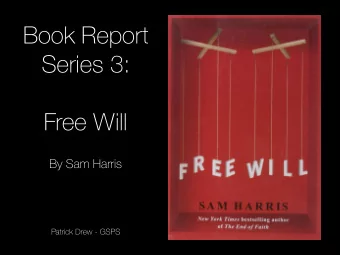 Book Report  Series 3:  Free Will  By Sam Harris  Patrick Drew - GSPS  Why am I giving this talk?