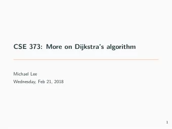 CSE 373: More on Dijkstras algorithm  Michael Lee  Wednesday, Feb 21, 2018  1  Dijkstras