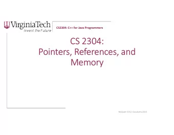 CS 2304:  Pointers, References, and  Memory  McQuain 2012, Gusukuma 2015  CS2304: C++ for Java
