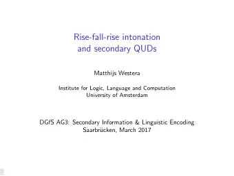 Rise-fall-rise intonation  and secondary QUDs  Matthijs Westera  Institute for Logic, Language and