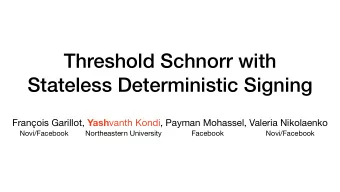 Threshold Schnorr with  Stateless Deterministic Signing Franois Garillot, Yash vanth Kondi,