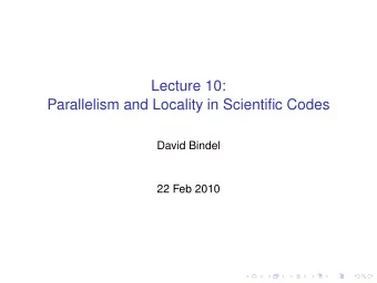 Lecture 10:  Parallelism and Locality in Scientific Codes  David Bindel  22 Feb 2010  Logistics