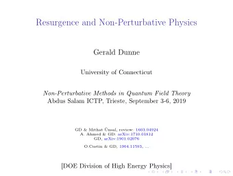 Resurgence and Non-Perturbative Physics  Gerald Dunne  University of Connecticut  Non-Perturbative