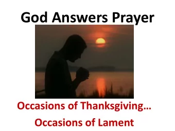 God Answers Prayer  Occasions of Thanksgiving  Occasions of Lament  Matthew 6:9-13 (NIV) 9