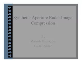 Synthetic Aperture Radar Image  Compression  By  Magesh Valliappan  Guner Arslan  1  Synthetic