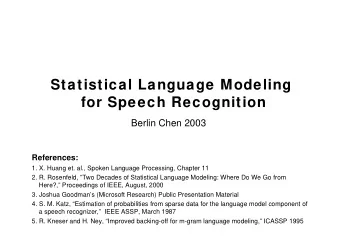 Statistical Language Modeling  for Speech Recognition  Berlin Chen 2003  References:  1. X. Huang