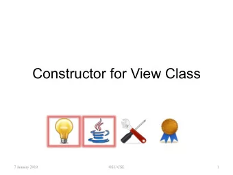Constructor for View Class  7 January 2019  OSU CSE  1  Tasks To Be Performed  A simple