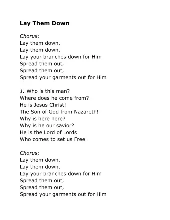 Lay Them Down  Chorus:  Lay them down,  Lay them down,  Lay your branches down for Him  Spread them
