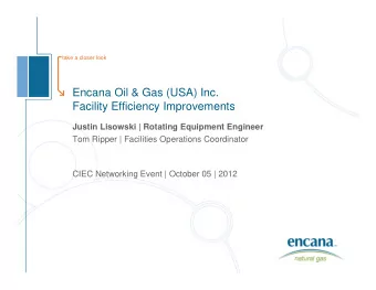 Encana Oil &amp; Gas (USA) Inc.  Facility Efficiency Improvements  Justin Lisowski | Rotating