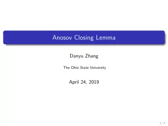 Anosov Closing Lemma  Danyu Zhang  The Ohio State University  April 24, 2019  1 / 3  Set-up Let M