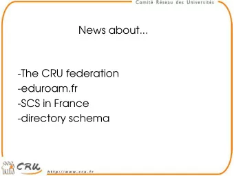 News about...  -The CRU federation  -eduroam.fr  -SCS in France  -directory schema  Federation