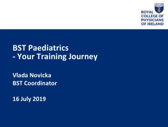 BST Paediatrics  - Your Training Journey  Vlada Novicka  BST Coordinator  16 July 2019  Dedicated