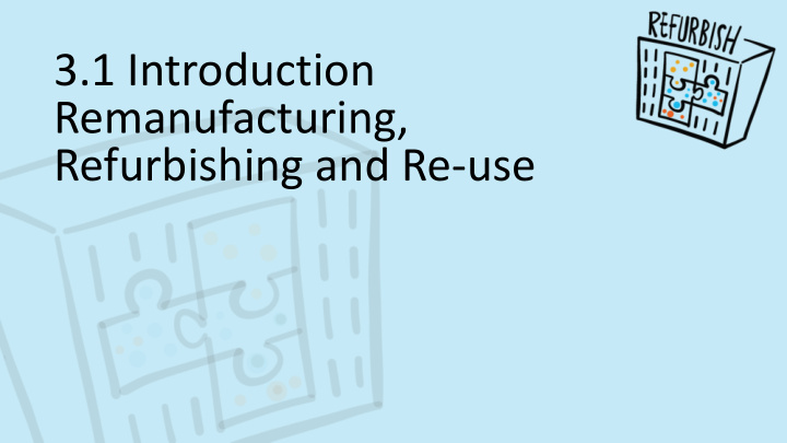 3 1 introduction remanufacturing refurbishing and re use