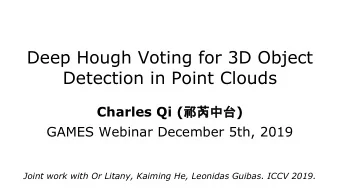 Deep Hough Voting for 3D Object  Detection in Point Clouds Charles Qi (  )  GAMES