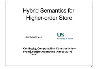 Hybrid Semantics for  Higher-order Store  Bernhard Reus  Continuity, Computability, Constructivity