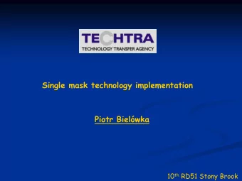 Single mask technology implementation  Piotr Bielwka 10 th RD51 Stony Brook  Single mask