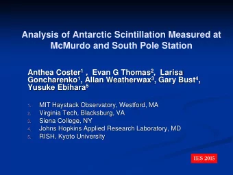 Analysis of Antarctic Scintillation Measured at  McMurdo and South Pole Station Anthea Coster 1 ,