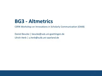 BG3 - Altmetrics  CERN Workshop on Innovations in Scholarly Communication (OAI8)  Daniel Beucke |