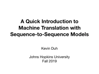 A Quick Introduction to  Machine Translation with  Sequence-to-Sequence Models Kevin Duh Johns