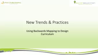 New Trends &amp; Practices  Using Backwards Mapping to Design  Curriculum  At the end of this