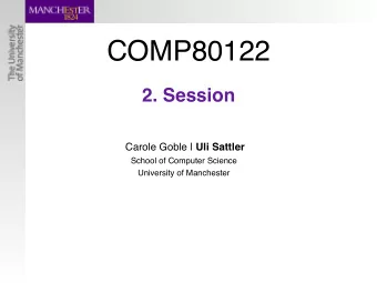 COMP80122  2. Session Carole Goble | Uli Sattler  School of Computer Science  University of