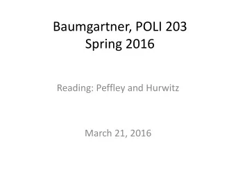 Baumgartner, POLI 203  Spring 2016  Reading: Peffley and Hurwitz  March 21, 2016  If you are
