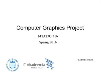 Computer Graphics Project  MTAT.03.316  Spring 2016  Raimond Tunnel  Contact Information