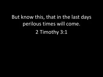 But know this, that in the last days  perilous times will come.  2 Timothy 3:1  Where Are We In