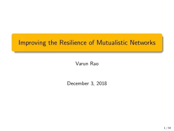 Improving the Resilience of Mutualistic Networks  Varun Rao  December 3, 2018  1 / 34  Overview
