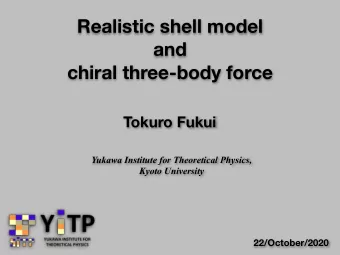 Realistic shell model  and   chiral three-body force  Tokuro Fukui Yukawa Institute for