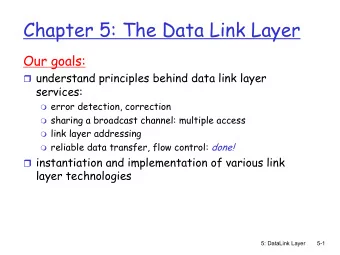 Chapter 5: The Data Link Layer  Our goals: r understand principles behind data link layer