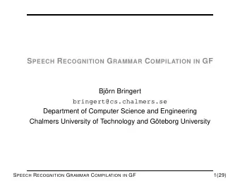 S PEECH R ECOGNITION G RAMMAR C OMPILATION IN GF  Bjrn Bringert  bringert@cs.chalmers.se
