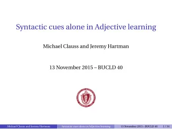 Syntactic cues alone in Adjective learning  Michael Clauss and Jeremy Hartman  13 November 2015