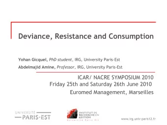 Deviance, Resistance and Consumption Yohan Gicquel, PhD student , IRG, University Paris-Est