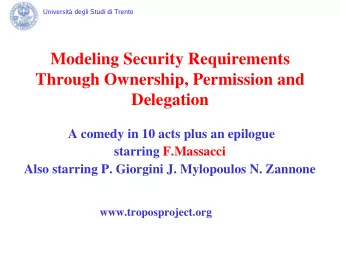 Modeling Security Requirements  Through Ownership, Permission and  Delegation  A comedy in 10 acts