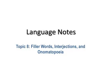 Language Notes  Topic 8: Filler Words, Interjections, and  Onomatopoeia  1  What word is the man
