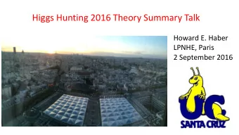 Higgs Hunting 2016 Theory Summary Talk  Howard E. Haber  LPNHE, Paris  2 September 2016  With the