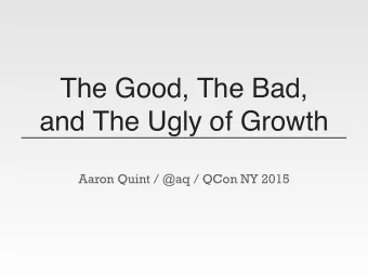 The Good, The Bad,  and The Ugly of Growth  Aaron Quint / @aq / QCon NY 2015  #sincewebeinhonest