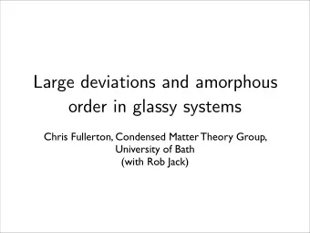 Large deviations and amorphous  order in glassy systems  Chris Fullerton, Condensed Matter Theory