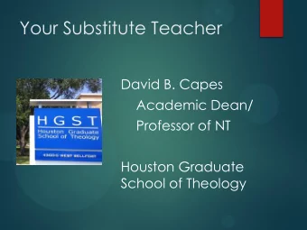 Your Substitute Teacher  David B. Capes  Academic Dean/  Professor of NT  Houston Graduate  School