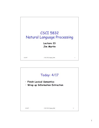 CSCI 5832  Natural Language Processing  Lecture 23  Jim Martin  4/24/07  CSCI 5832 Spring 2006  1