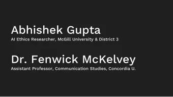 Abhishek Gupta  AI Ethics Researcher, McGill University &amp; District 3  Dr. Fenwick McKelvey