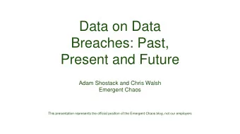 Data on Data  Breaches: Past,  Present and Future  Adam Shostack and Chris Walsh  Emergent Chaos