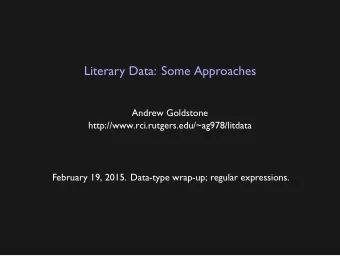 Literary Data: Some Approaches  Andrew Goldstone  http://www.rci.rutgers.edu/~ag978/litdata